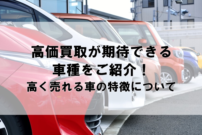 高価買取が期待できる車種をご紹介！高く売れる車の特徴について